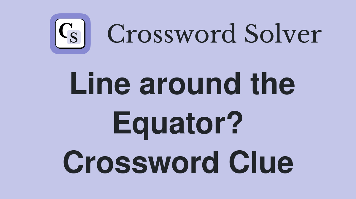 Line around the Equator? Crossword Clue Answers Crossword Solver
